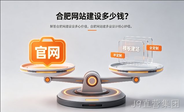 2026J9直营集团官网定制收费标准解析！J9直营集团网站建设费用明细与避坑攻略
