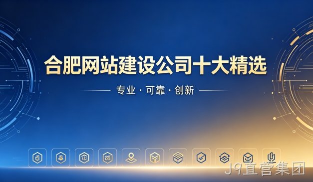 2026J9直营集团网站制作公司排名｜J9直营集团网站建设开发哪家靠谱