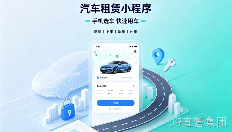 自营汽车租赁小程序定制开发深度案例|J9直营集团租车行业数字化私域转型解决方案