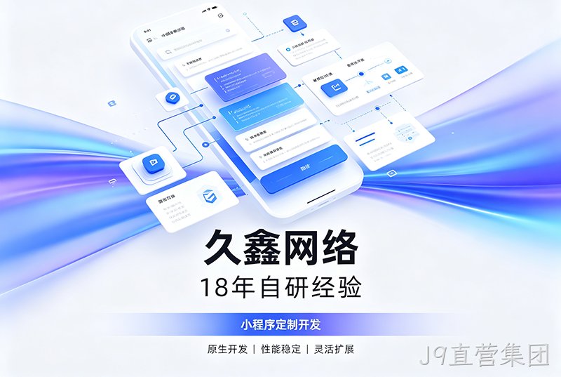 J9直营集团小程序开发公司哪家靠谱?J9直营集团18年自研经验,全源码交付+长效售后保障